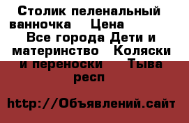 Столик пеленальный  ванночка  › Цена ­ 4 000 - Все города Дети и материнство » Коляски и переноски   . Тыва респ.